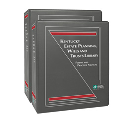 Kentucky Estate Planning, Wills and Trust Library: Forms and Practice Manual 