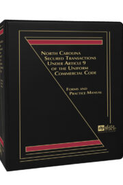 North Carolina Secured Transactions Under Article 9 of the Uniform Commercial Code: Forms and Practice Manual