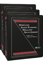 Maryland Estate Planning, Wills and Trusts Library: Forms and Practice Manual