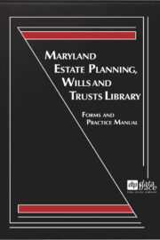 Maryland Estate Planning, Wills and Trusts Library: Forms and Practice Manual - electronic version