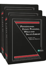 Pennsylvania Estate Planning, Wills and Trusts Library: Forms and Practice Manual